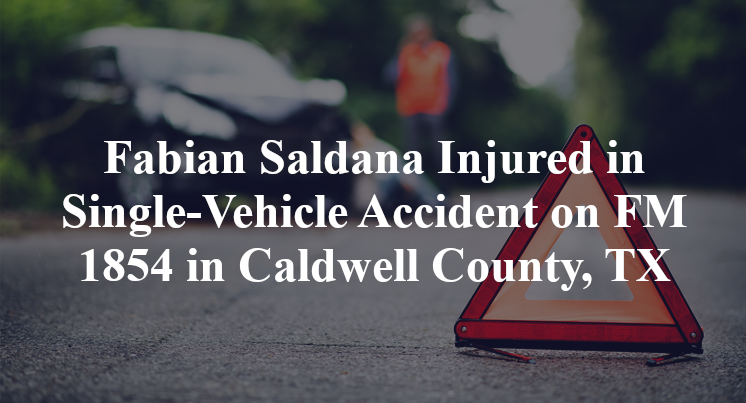 Fabian Saldana Injured in Single-Vehicle Accident on FM 1854 in Caldwell County, TX