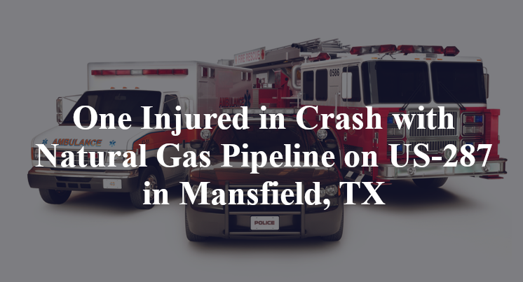 One Injured in Crash with Natural Gas Pipeline on US-287 in Mansfield, TX