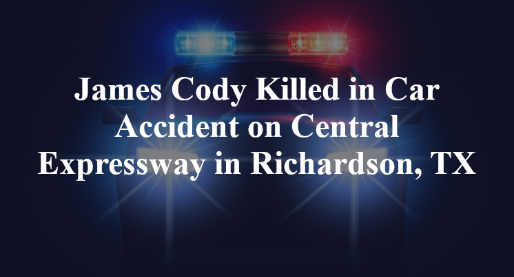 James Cody Killed in Car Accident on Central Expressway in Richardson, TX