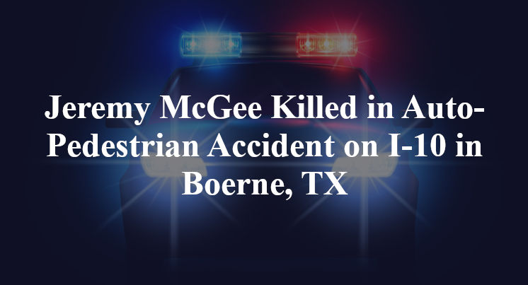 Jeremy McGee Killed in Auto-Pedestrian Accident on I-10 in Boerne, TX