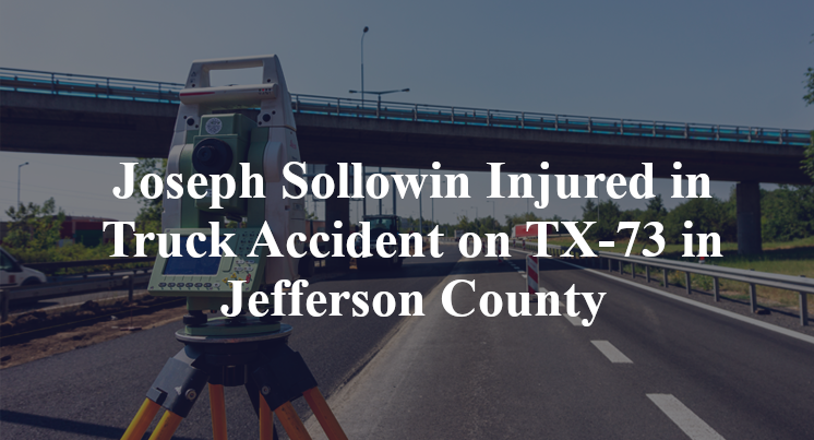 Joseph Sollowin Injured in Truck Accident on TX-73 in Jefferson County