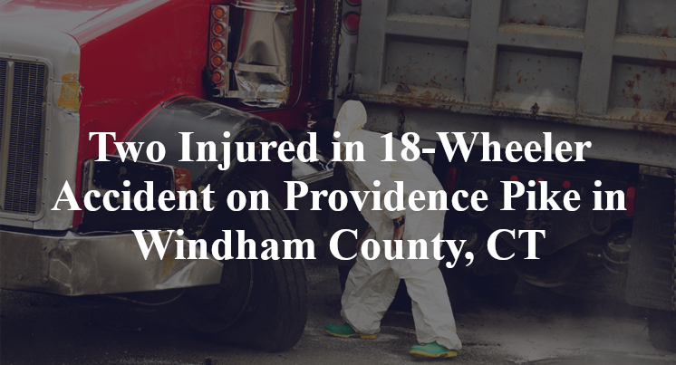 Two Injured in 18-Wheeler Accident on Providence Pike in Windham County, CT
