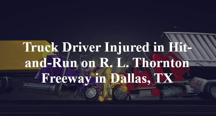 Truck Driver Injured in Hit-and-Run on R. L. Thornton Freeway in Dallas, TX