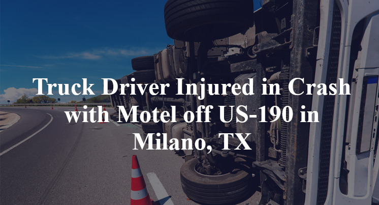 Truck Driver Injured in Crash with Motel off US-190 in Milano, TX