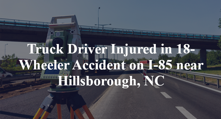Truck Driver Injured in 18-Wheeler Accident on I-85 near Hillsborough, NC