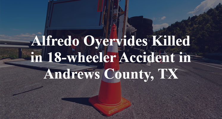 Alfredo Oyervides 18-wheeler Accident Andrews County, TX