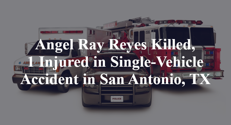 Angel Ray Reyes Single-Vehicle Accident San Antonio, TX