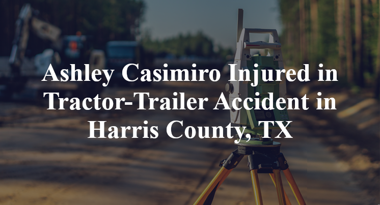 Ashley Casimiro tractor-Trailer Accident in Harris County, TX