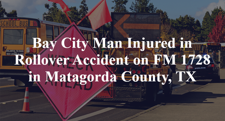 Bay City Man Rollover Accident FM 1728 Matagorda County, TX