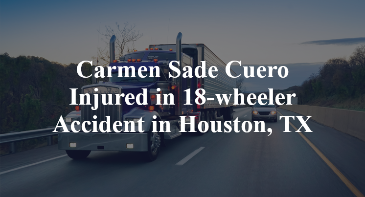 Carmen Sade Cuero 18-wheeler Accident Houston, TX