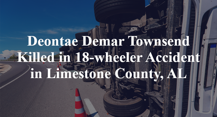 Deontae Demar Townsend 18-wheeler Accident Limestone County, AL