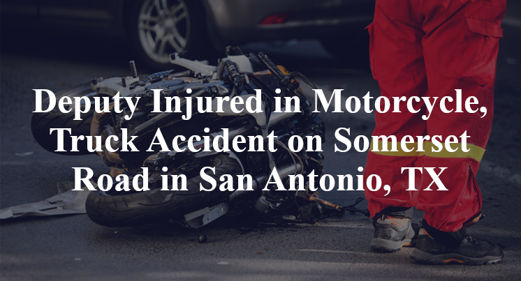 Deputy Motorcycle, Truck Accident Somerset Road San Antonio, TX