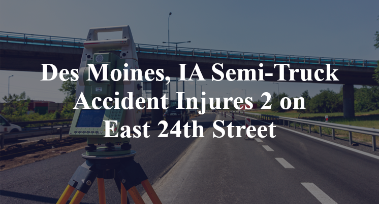Des Moines, IA Semi-Truck Accident maple avenue East 24th Street