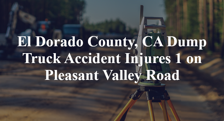 El Dorado County, CA Dump Truck Accident newtown road Pleasant Valley Road