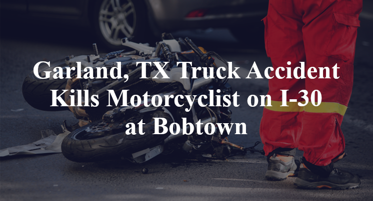 Garland, TX Truck motorcycle Accident I-30 Bobtown