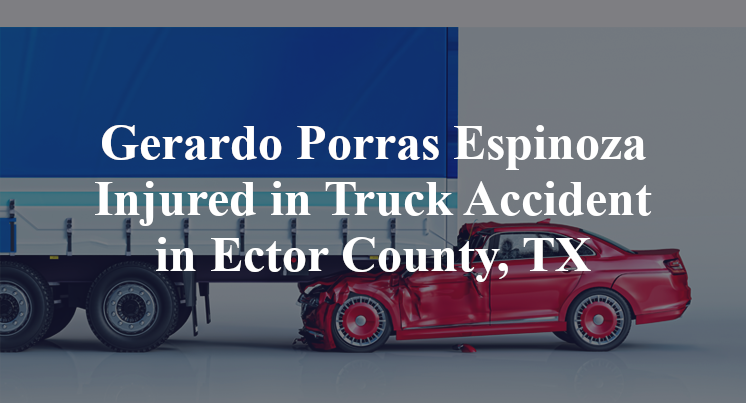 Gerardo Porras Espinoza Truck Accident Ector County, TX