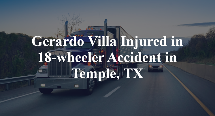 Gerardo Villa 18-wheeler Accident Temple, TX