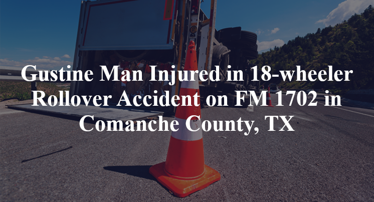 Gustine Man 18-wheeler Rollover Accident FM 1702 Comanche County, TX