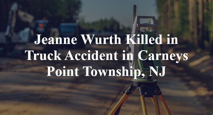 Jeanne Wurth Truck Accident Carneys Point Township, NJ