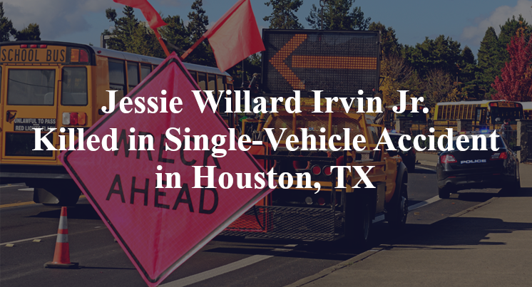 Jessie Willard Irvin Jr Single-Vehicle Accident Houston, TX