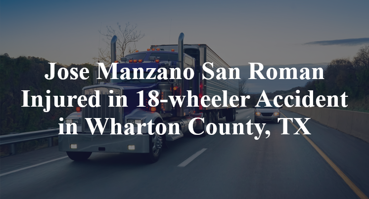 Jose Manzano San Roman 18-wheeler Accident Wharton County, TX