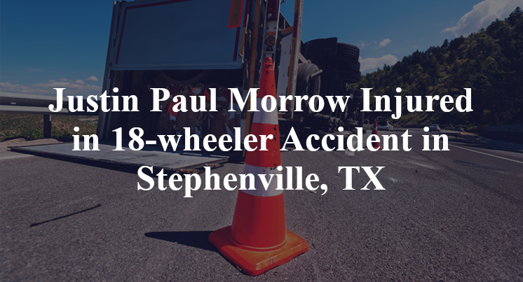 Justin Paul Morrow 18-wheeler Accident Stephenville, TX