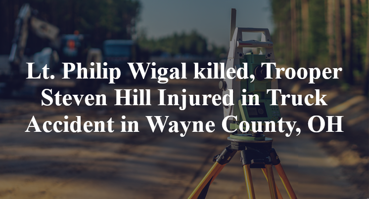 Lt. Philip Wigal Trooper Steven Hill truck Accident Wayne County, OH