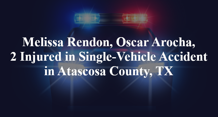 Melissa Rendon, Oscar Arocha, Single-Vehicle Accident Atascosa County, TX