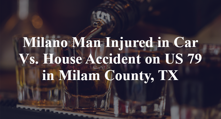 Milano Man Car House Accident US 79 cr 338 Milam County, TX