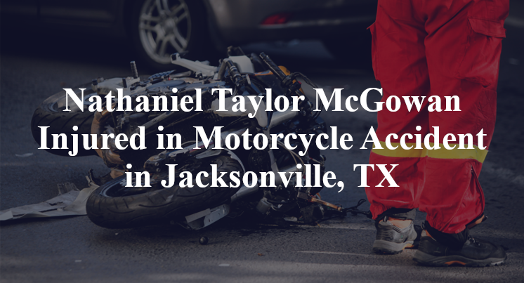 Nathaniel Taylor McGowan Motorcycle Accident Jacksonville, TX