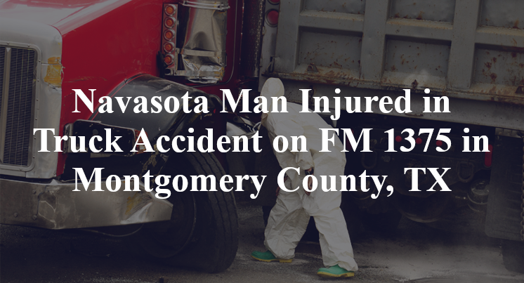 Navasota Man Truck Accident FM 1375 Montgomery County, TX