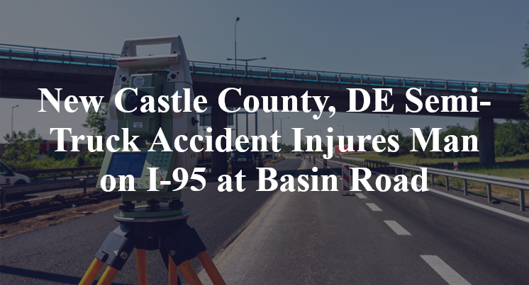 New Castle County, DE Semi-Truck Accident I-95 Basin