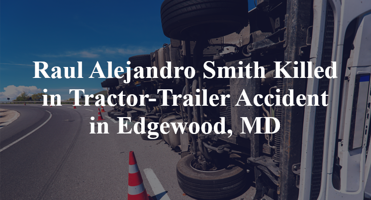 Raul Alejandro Smith Tractor-Trailer Accident Edgewood, MD