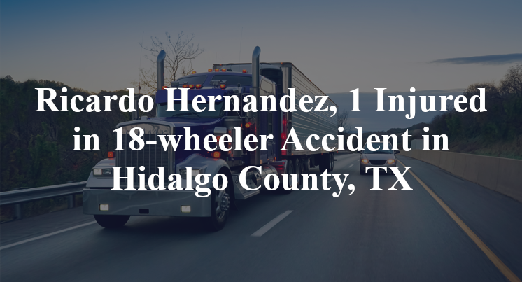 Ricardo Hernandez, 18-wheeler Accident Hidalgo County, TX