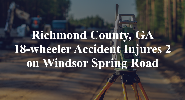 Richmond County, GA 18-wheeler Accident Windsor Spring Road