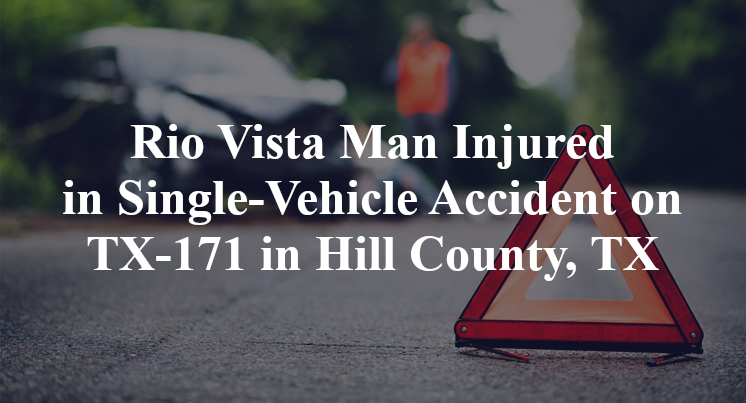 Rio Vista Man Single-Vehicle Accident highway 171 fm 2719 Hill County, TX