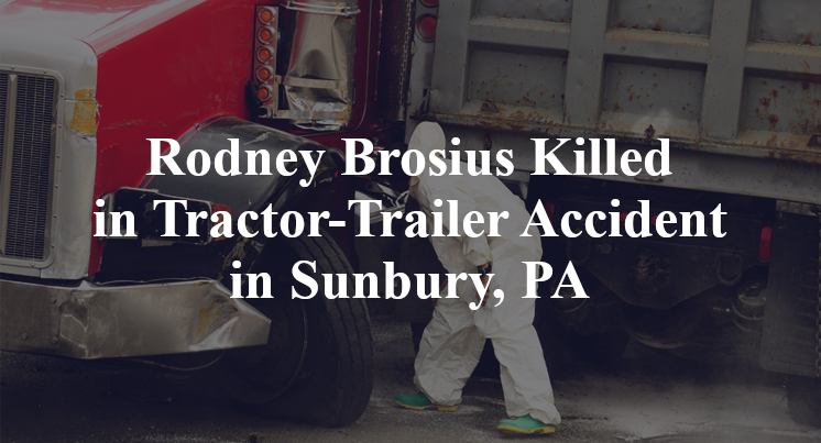 Rodney Brosius Tractor-Trailer Accident Sunbury, PA