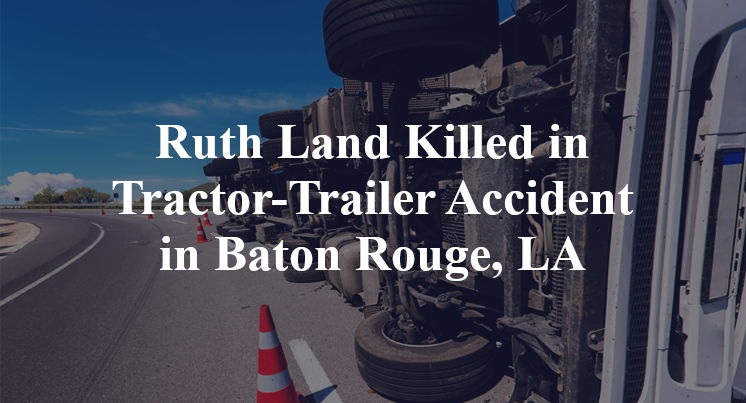 Ruth Land Tractor-Trailer Accident Baton Rouge, LA