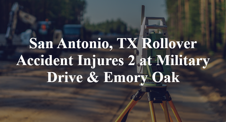 San Antonio, TX Rollover Accident Military Drive Emory Oak