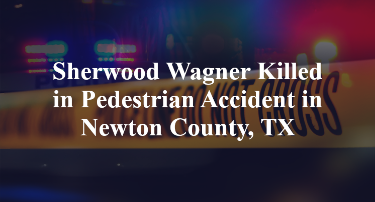 Sherwood Wagner Pedestrian Accident Newton County, TX
