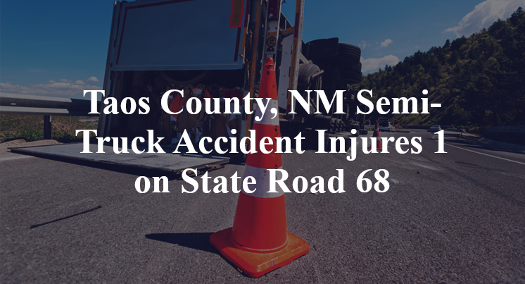 Taos County, NM Semi-Truck Accident State Road 68