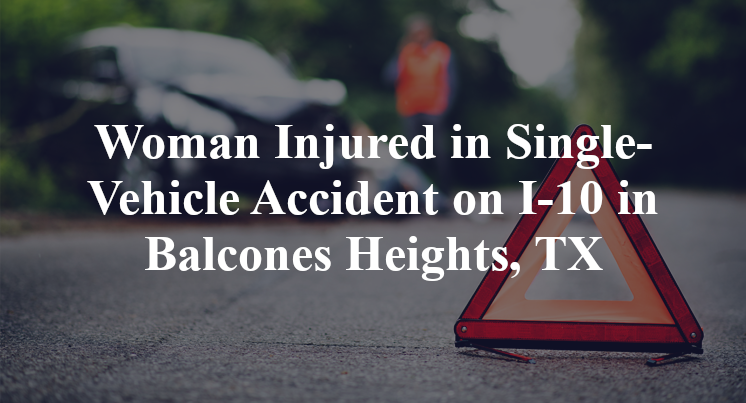 Woman Injured Single-Vehicle Accident I-10 Balcones Heights bexar county, TX
