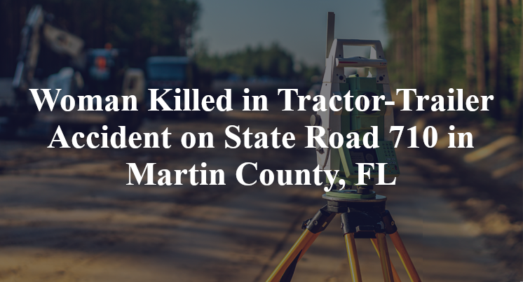 Woman Killed Tractor-Trailer Accident State Road 710 Martin County, FL