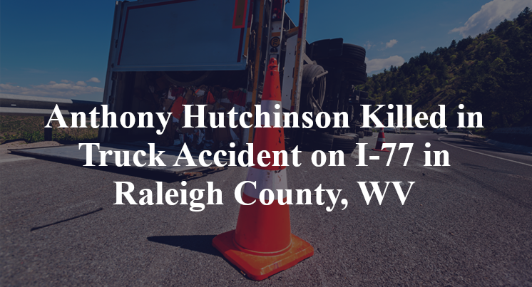 Anthony Hutchinson Killed in Truck Accident on I-77 in Raleigh County, WV