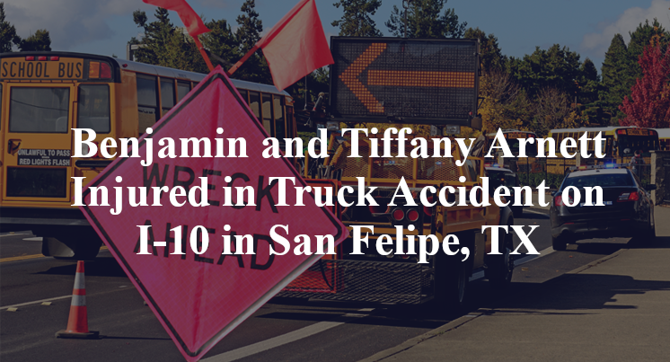 Benjamin and Tiffany Arnett Injured in Truck Accident on I-10 in San Felipe, TX