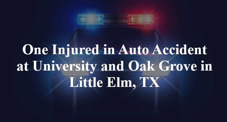 One Injured in Auto Accident at University and Oak Grove in Little Elm, TX