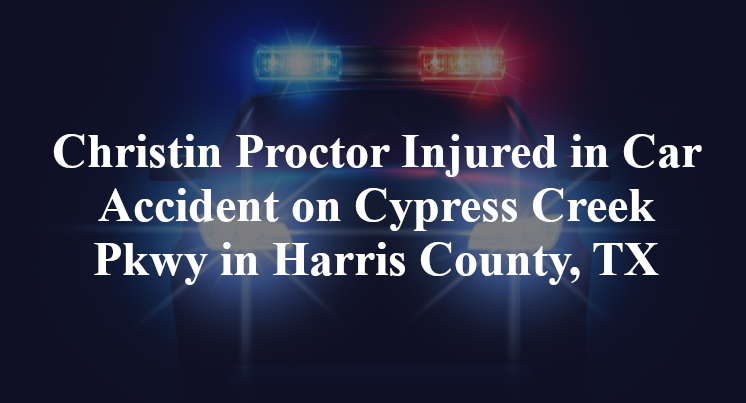 Christin Proctor Injured in Car Accident on Cypress Creek Pkwy in Harris County, TX