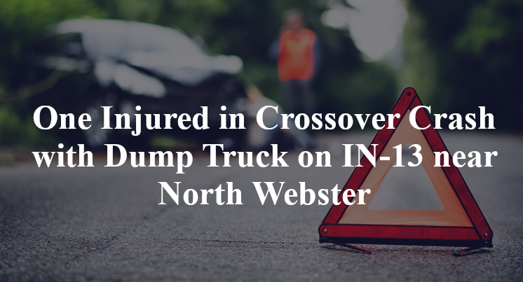 One Injured in Crossover Crash with Dump Truck on IN-13 near North Webster
