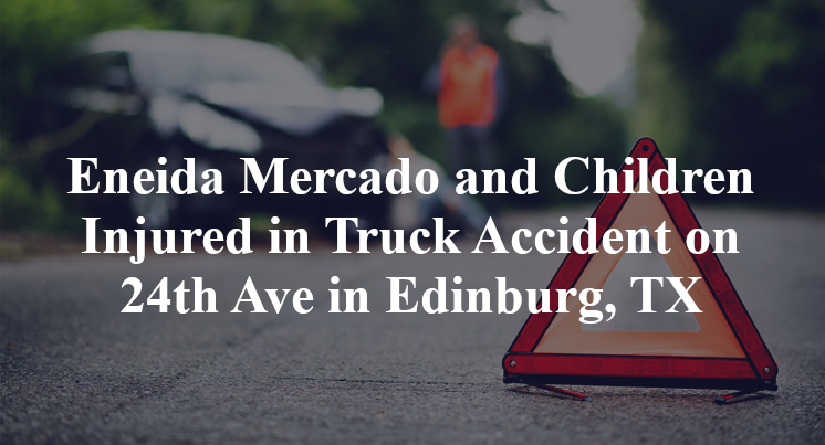 Eneida Mercado and Children Injured in Truck Accident on 24th Ave in Edinburg, TX