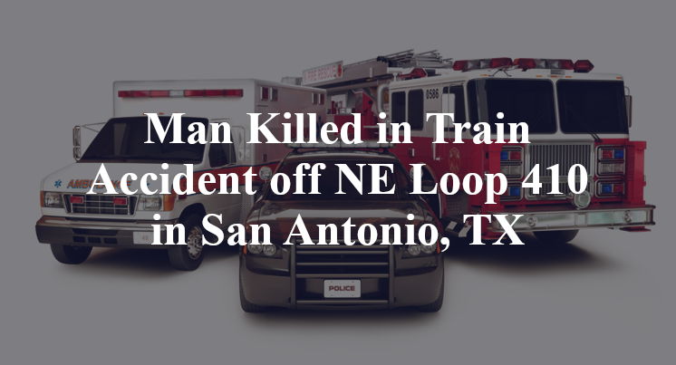 fatal Train Accident NE Loop 410 i-35 San Antonio, TX